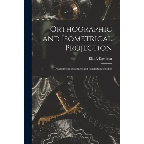 Orthographic and Isometrical Projection: Development of Surfaces and Penetration of Solids