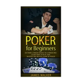 Poker for Beginners: Go from a Poker Novice to a Poker Pro!: Learn how to play and master the mental game of poker