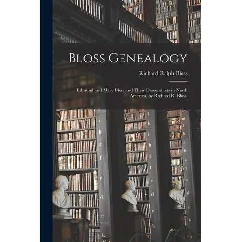 Bloss Genealogy; Edmund and Mary Bloss and Their Descendants in North America, by Richard R. Bloss.