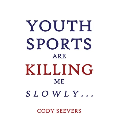 Youth Sports Are Killing Me Slowly