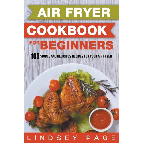 Air Fryer Cookbook for Beginners: 100 Simple and Delicious Recipes for Your Air Fryer