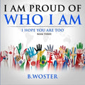 I Am Proud of Who I Am: I hope you are too (Book Three)