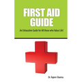 FIRST AID GUIDE (An Exhaustive Guide for All those who Value Life!