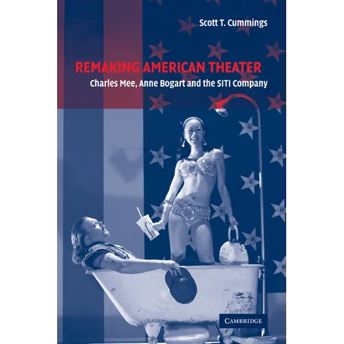 Remaking American Theater: Charles Mee, Anne Bogart and the Siti Company