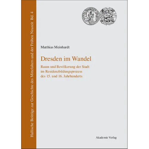 Dresden Im Wandel: Raum Und Bevolkerung Der Stadt Im Residenzbildungsprozess Des 15. Und 16. Jahrhunderts