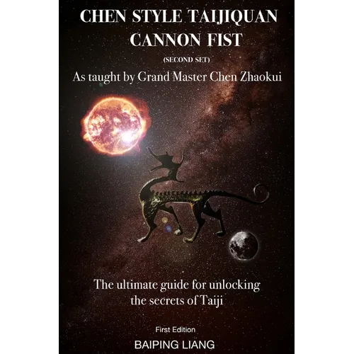 Chen Style Taijiquan Cannon Fist (Second Set) as Taught By Grand Master Chen Zhaokui: The ultimate guide for unlocking the secrets of Taiji First Edit