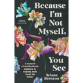 Because I'm Not Myself, You See: A Memoir of Motherhood, Madness and Coming Back from the Brink