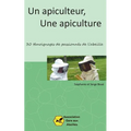 Un Apiculteur, une Apiculture: 30 témoignages de passionnés de l'abeille