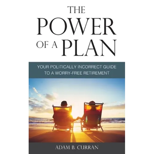 The Power of a Plan: Your Politically Incorrect Guide to a Worry-Free Retirement