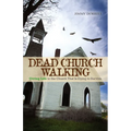 Dead Church Walking: Giving Life to the Church That Is Dying to Survive