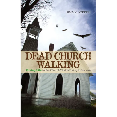 Dead Church Walking: Giving Life to the Church That Is Dying to Survive