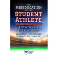 The Miseducation of the Student-Athlete, with a New Preface by the Authors: How to Fix College Sports