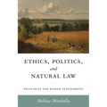 Ethics, Politics, and Natural Law: Principles for Human Flourishing