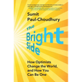 The Bright Side: How Optimists Change the World, and How You Can Be One