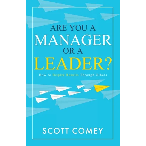 Are You a Manager or a Leader?: How to Inspire Results Through Others