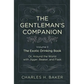 The Gentleman's Companion: Being an Exotic Drinking Book Or, Around the World with Jigger, Beaker and Flask