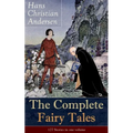 The Complete Fairy Tales of Hans Christian Andersen: 127 Stories in One Volume: Including the Little Mermaid, the Snow Queen, the Ugly Duckling, the N