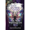 While I Was Waiting On God, He Was Waiting On Me: A Real-World Guide to Patience, Purpose, and Personal Growth