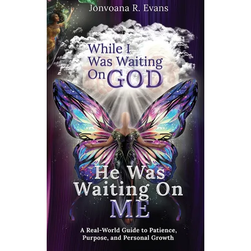 While I Was Waiting On God, He Was Waiting On Me: A Real-World Guide to Patience, Purpose, and Personal Growth