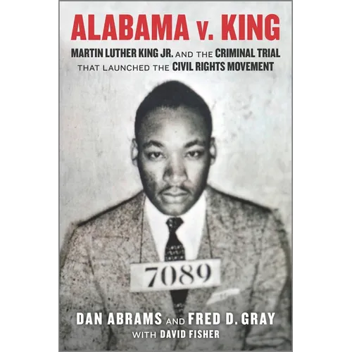 Alabama V. King: Martin Luther King Jr. and the Criminal Trial That Launched the Civil Rights Movement