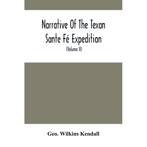 Narrative Of The Texan Sante Fé Expedition: Comprising A Description Of A Tour Through Texas, And Across The Great Southwestern Prairies, The Camanche