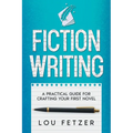 Fiction Writing: A Practical Guide for Crafting Your First Novel
