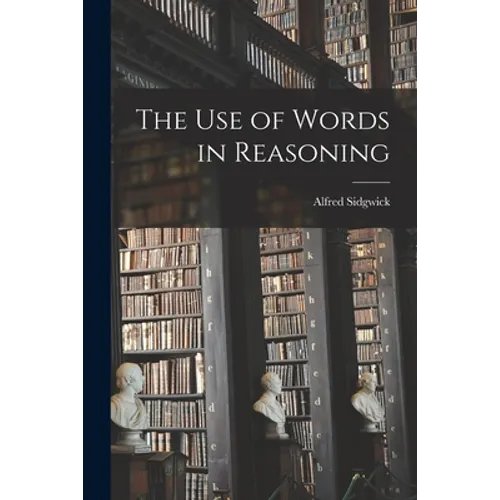 The Use of Words in Reasoning [microform]