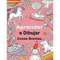 Aprender a Dibujar Cosas Bonitas: Una Guía Divertida de Dibujo Paso a Paso Para Niños y Adultos, Incluyendo Objetos Favoritos, Animales, Aviones y Más