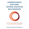 Understanding Ruptured Mother-Daughter Relationships: Guiding the Adult Daughter's Healing Journey through the Estrangement Energy Cycle