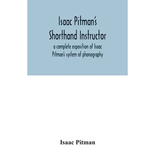 Isaac Pitman's shorthand instructor a complete exposition of Isaac Pitman's system of phonography