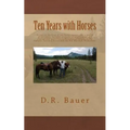 Ten Years with Horses: Events in the life of a horse owner over a period of ten years. Includes accounts of author's employment and recreatio