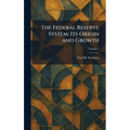 The Federal Reserve System: Its Origin and Growth