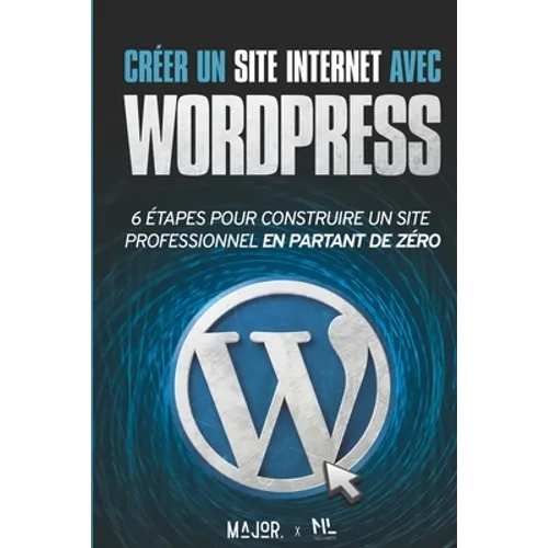 Créer un site Internet avec WordPress: 6 étapes pour construire un site Web professionnel en partant de zéro