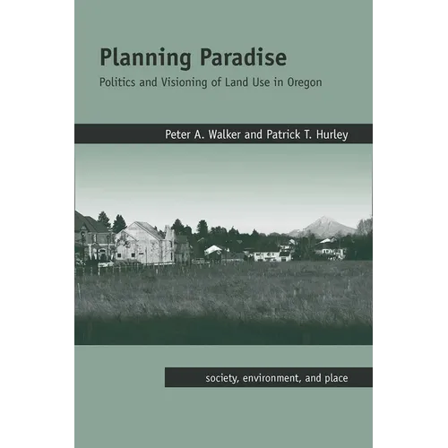Planning Paradise: Politics and Visioning of Land Use in Oregon