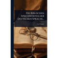 Die Biblischen Sprichwörter der Deutschen Sprache...