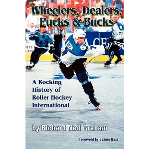 Wheelers, Dealers, Pucks & Bucks: A Rocking History of Roller Hockey International