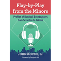 Play-by-Play from the Minors: Profiles of Baseball Broadcasters from Scranton to Yakima