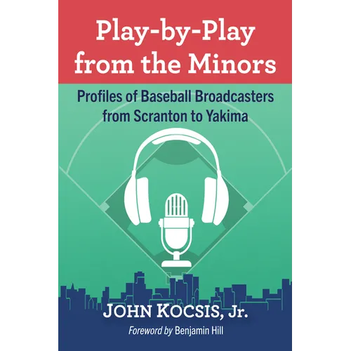 Play-by-Play from the Minors: Profiles of Baseball Broadcasters from Scranton to Yakima