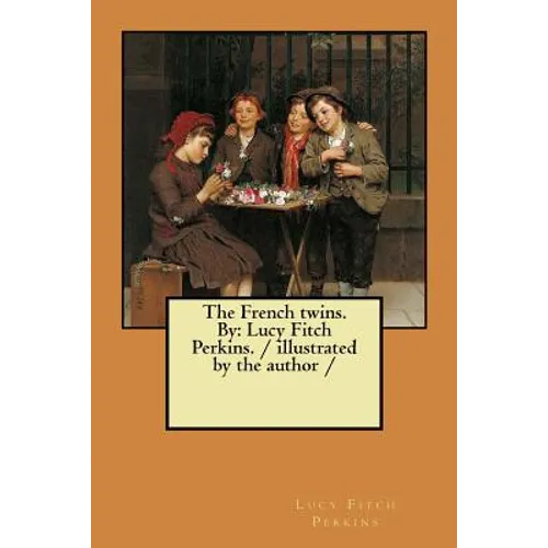 The French twins. By: Lucy Fitch Perkins. / illustrated by the author /