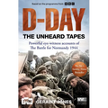 D-Day: The Unheard Tapes: Powerful Eye-Witness Accounts of the Battle for Normandy 1944