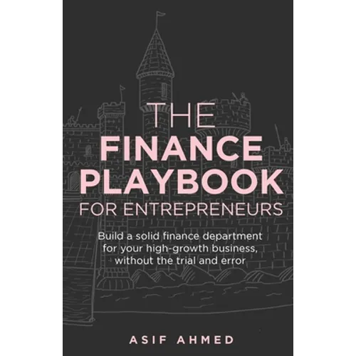 The Finance Playbook for Entrepreneurs: Build a solid finance department for your high-growth business, without the trial and error