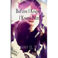 Before I Knew, I Knew Not