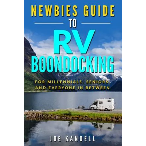 Newbies Guide to RV Boondocking: For Millennials, Seniors, and Everyone in Between