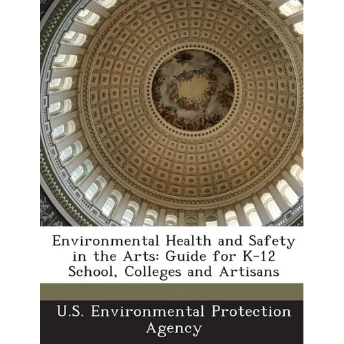Environmental Health and Safety in the Arts: Guide for K-12 School, Colleges and Artisans