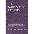 The Narcissistic Fathers: Breaking the Illusion, Healing the Heart: Understanding and Overcoming the Impact of Narcissistic Fathers