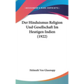 Der Hinduismus Religion Und Gesellschaft Im Heutigen Indien (1922)