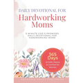 Daily Devotional For Hardworking Moms: 5-Minute of God's Promises Daily Devotional for Hardworking Moms (365 Days of Faith, Peace, & Comfort for Women