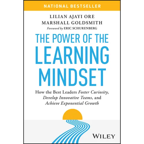 The Power of the Learning Mindset: How the Best Leaders Foster Curiosity, Develop Innovative Teams, and Achieve Exponential Growth