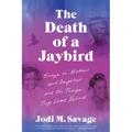 The Death of a Jaybird: Essays on Mothers and Daughters and the Things They Leave Behind