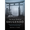 The Secret World of Shugendō: Sacred Mountains and the Search for Meaning in Post-Disaster Japan